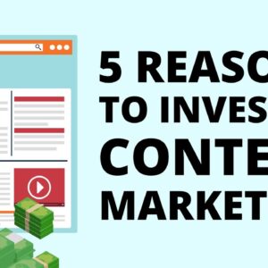 5 Reasons Why You Should Invest in Content Marketing