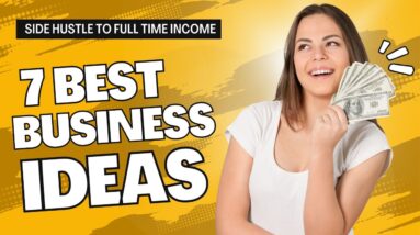 7 Best business Ideas from a Side hustle to Full Time Income