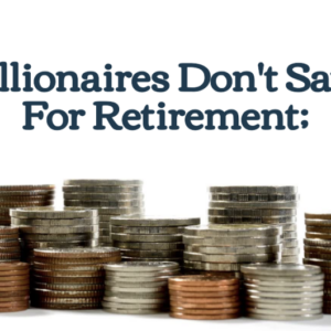billionaires dont save for retirement heres why
